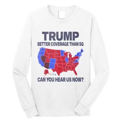 Trump Better Coverage Than 5g Can You Hear Us Now Politics Long Sleeve Shirt