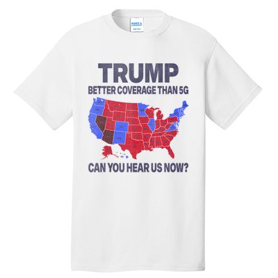 Trump Better Coverage Than 5g Can You Hear Us Now Politics Tall T-Shirt