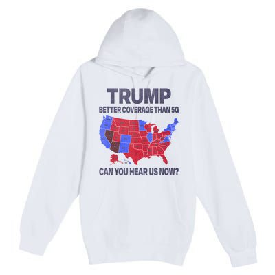 Trump Better Coverage Than 5g Can You Hear Us Now Politics Premium Pullover Hoodie