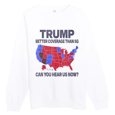 Trump Better Coverage Than 5g Can You Hear Us Now Politics Premium Crewneck Sweatshirt