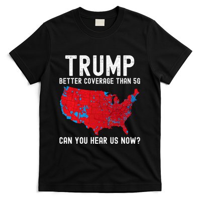 Trump Better Coverage Than 5g Can You Hear Us Now? T-Shirt