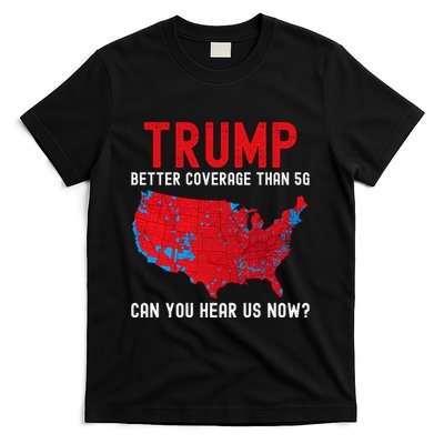 Trump Better Coverage Than 5g Can You Hear Us Now? T-Shirt