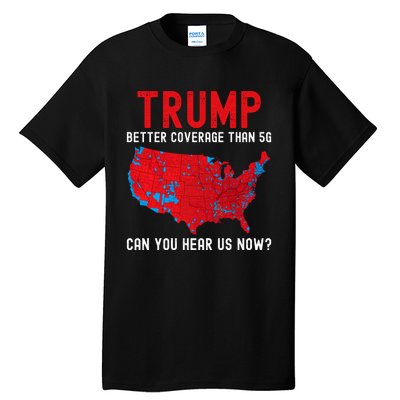 Trump Better Coverage Than 5g Can You Hear Us Now? Tall T-Shirt