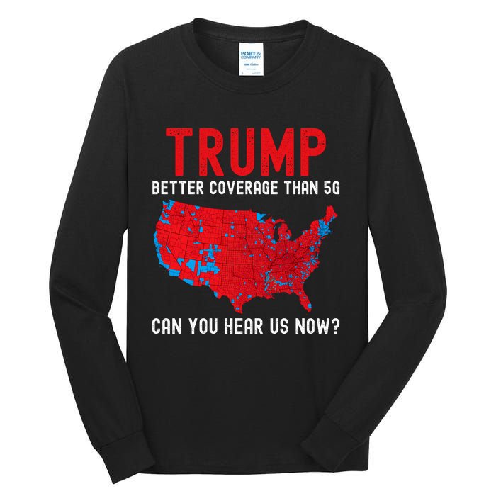 Trump Better Coverage Than 5g Can You Hear Us Now? Tall Long Sleeve T-Shirt