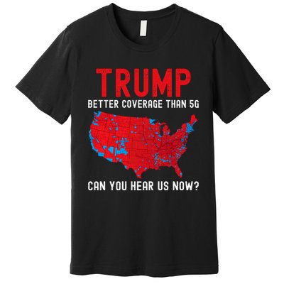 Trump Better Coverage Than 5g Can You Hear Us Now? Premium T-Shirt