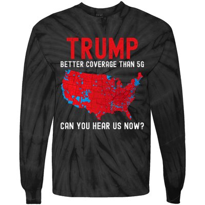 Trump Better Coverage Than 5g Can You Hear Us Now? Tie-Dye Long Sleeve Shirt