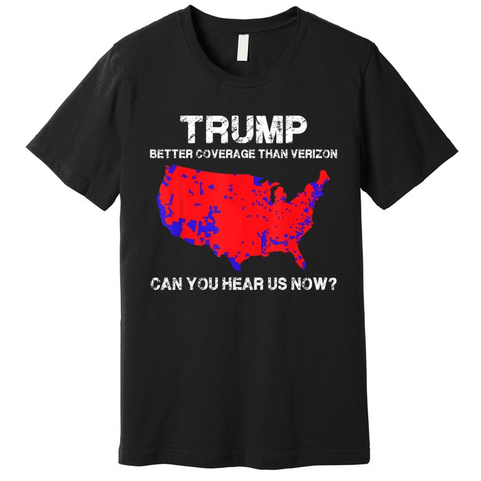 Trump Better Coverage Than Verizon Can You Hear Us Now Funny Pro Trump Premium T-Shirt