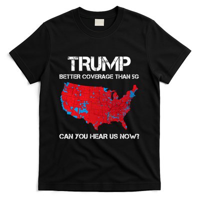 Trump Better Coverage Than 5g Can You Hear Us Now? T-Shirt