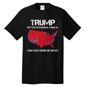 Trump Better Coverage Than 5g Can You Hear Us Now? Tall T-Shirt