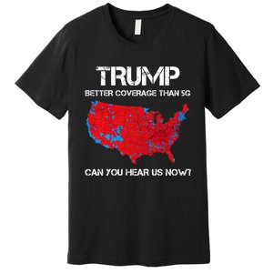 Trump Better Coverage Than 5g Can You Hear Us Now? Premium T-Shirt