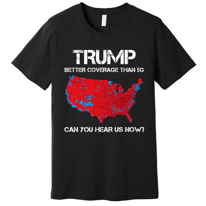 Trump Better Coverage Than 5g Can You Hear Us Now? Premium T-Shirt