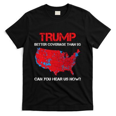 Trump Better Coverage Than 5g Can You Hear Us Now? T-Shirt