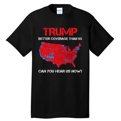 Trump Better Coverage Than 5g Can You Hear Us Now? Tall T-Shirt