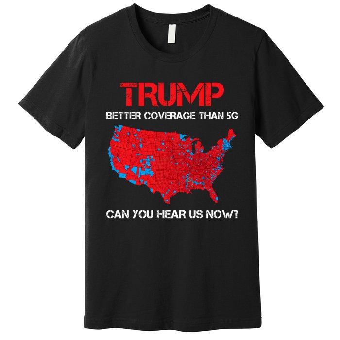 Trump Better Coverage Than 5g Can You Hear Us Now? Premium T-Shirt