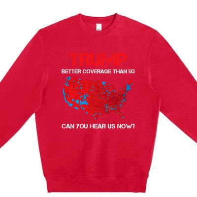 Trump Better Coverage Than 5g Can You Hear Us Now? Premium Crewneck Sweatshirt