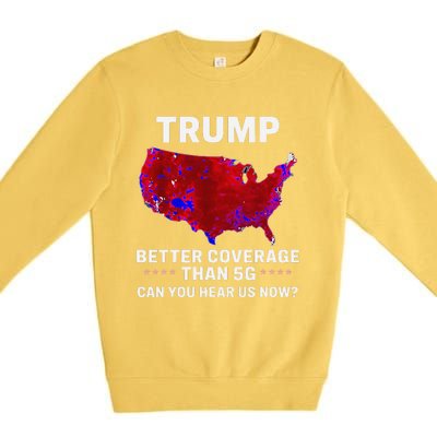 Trump Better Coverage Than 5g Can You Hear Us Now Politics Premium Crewneck Sweatshirt