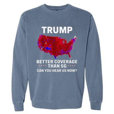 Trump Better Coverage Than 5g Can You Hear Us Now Politics Garment-Dyed Sweatshirt