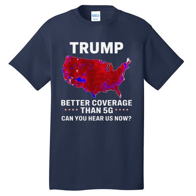 Trump Better Coverage Than 5g Can You Hear Us Now Politics Tall T-Shirt