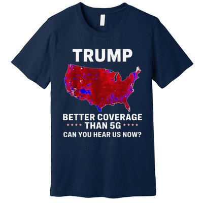 Trump Better Coverage Than 5g Can You Hear Us Now Politics Premium T-Shirt