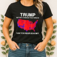 Trump Better Coverage Than Verizon Can You Hear Us Now Womens T-Shirt