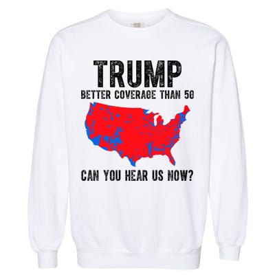 Trump Better Coverage Than 5g Can You Hear Us Know Funny Election Map Garment-Dyed Sweatshirt