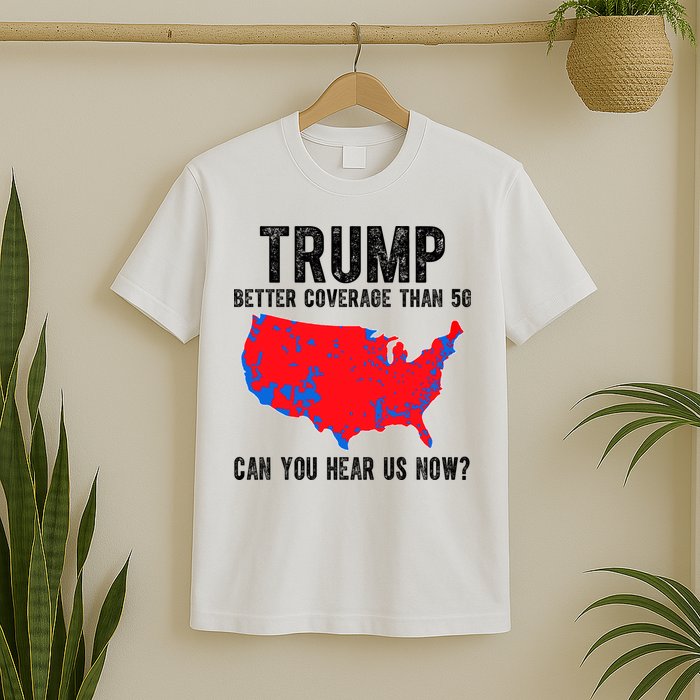 Trump Better Coverage Than 5g Can You Hear Us Know Funny Election Map T-Shirt