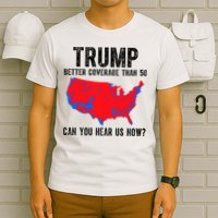 Trump Better Coverage Than 5g Can You Hear Us Know Funny Election Map T-Shirt