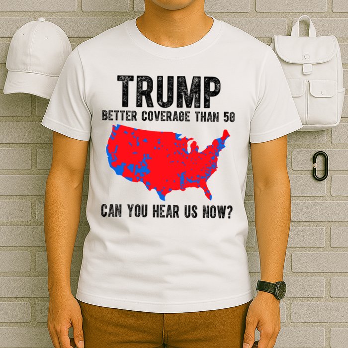 Trump Better Coverage Than 5g Can You Hear Us Know Funny Election Map T-Shirt