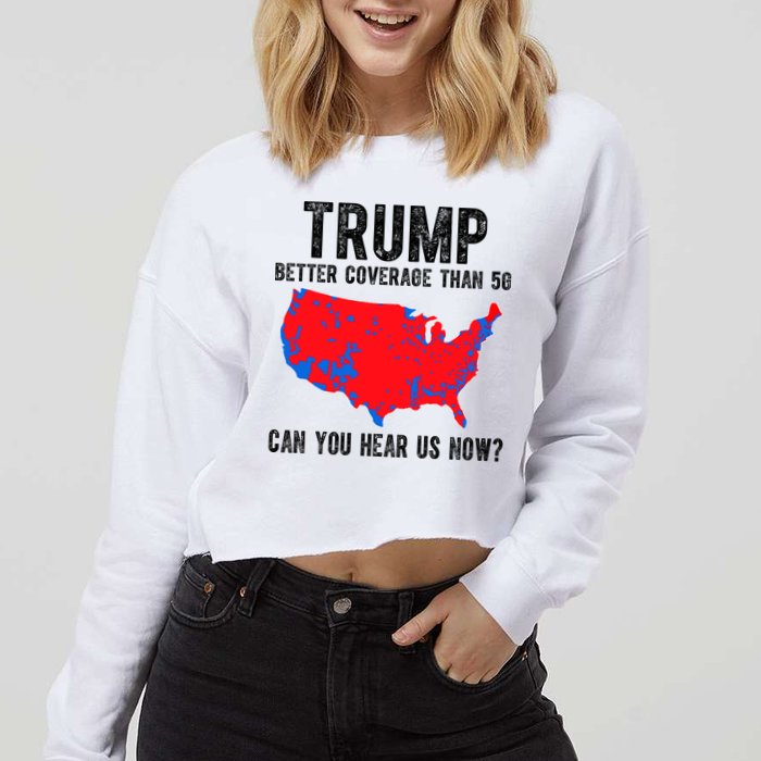 Trump Better Coverage Than 5g Can You Hear Us Know Funny Election Map Cropped Pullover Crew