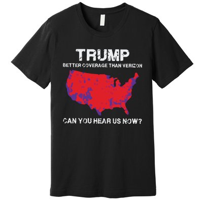 Trump Better Coverage Than Verizon Can You Hear Us Now Premium T-Shirt