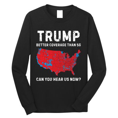 Trump Better Coverage Than 5g Can You Hear Us Now Long Sleeve Shirt