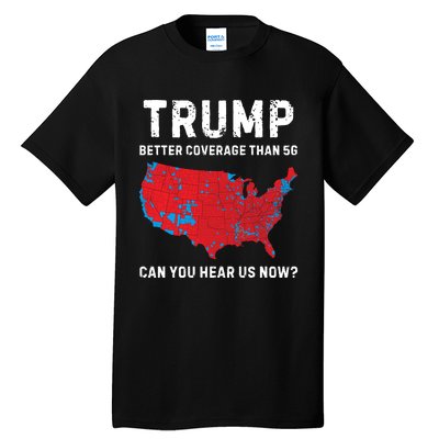 Trump Better Coverage Than 5g Can You Hear Us Now Tall T-Shirt