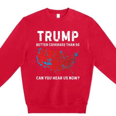 Trump Better Coverage Than 5g Can You Hear Us Now Premium Crewneck Sweatshirt