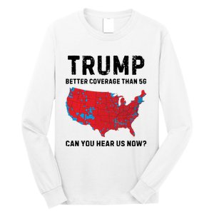 Trump Better Coverage Than 5g Can You Hear Us Now Long Sleeve Shirt