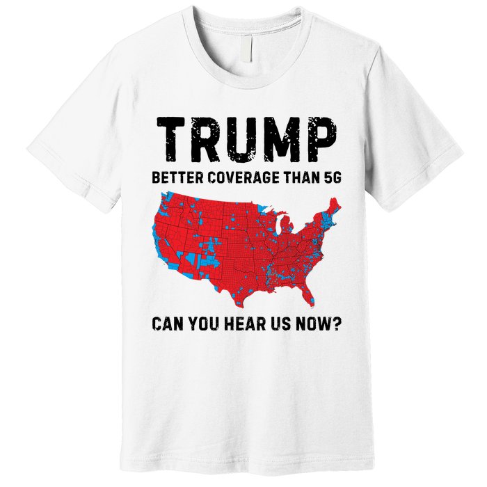 Trump Better Coverage Than 5g Can You Hear Us Now Premium T-Shirt