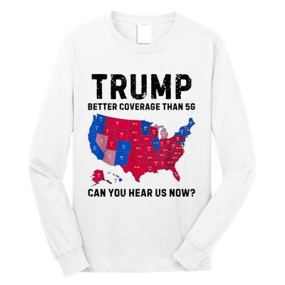 Trump Better Coverage Than 5g Can You Hear Us Now Long Sleeve Shirt