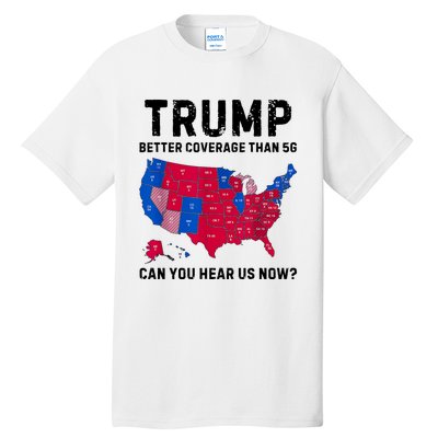 Trump Better Coverage Than 5g Can You Hear Us Now Tall T-Shirt