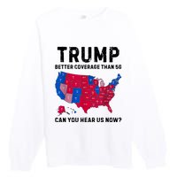 Trump Better Coverage Than 5g Can You Hear Us Now Premium Crewneck Sweatshirt