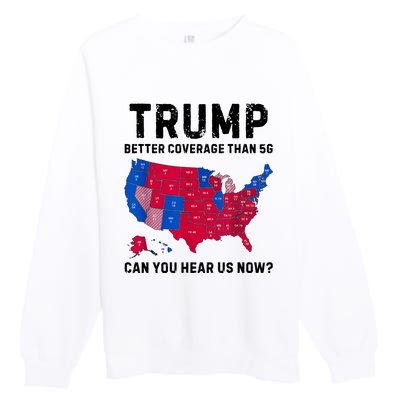 Trump Better Coverage Than 5g Can You Hear Us Now Premium Crewneck Sweatshirt