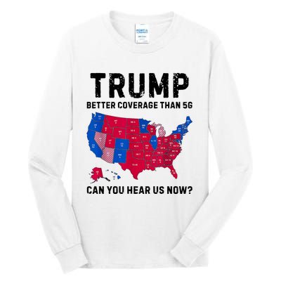 Trump Better Coverage Than 5g Can You Hear Us Now Tall Long Sleeve T-Shirt