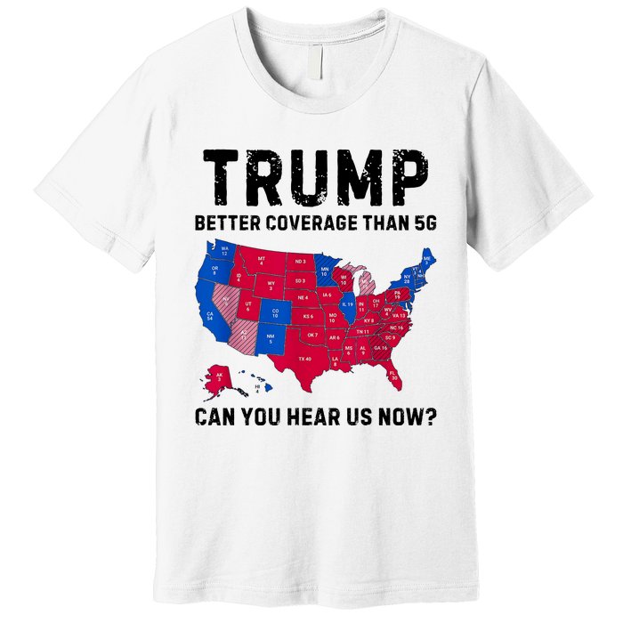 Trump Better Coverage Than 5g Can You Hear Us Now Premium T-Shirt