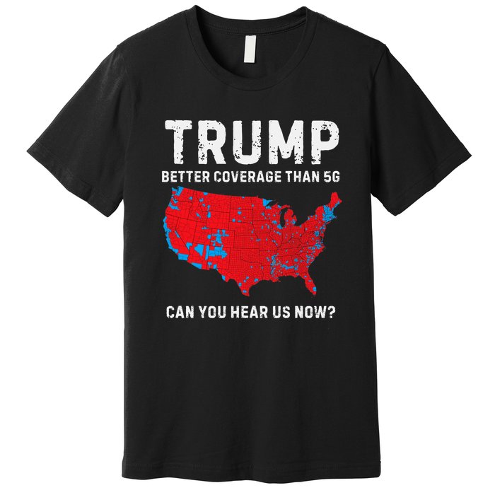 Trump Better Coverage Than 5g Can You Hear Us Now Premium T-Shirt