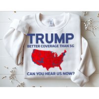 Trump Better Coverage Than 5g Can You Hear Us Now 2024 Sweatshirt