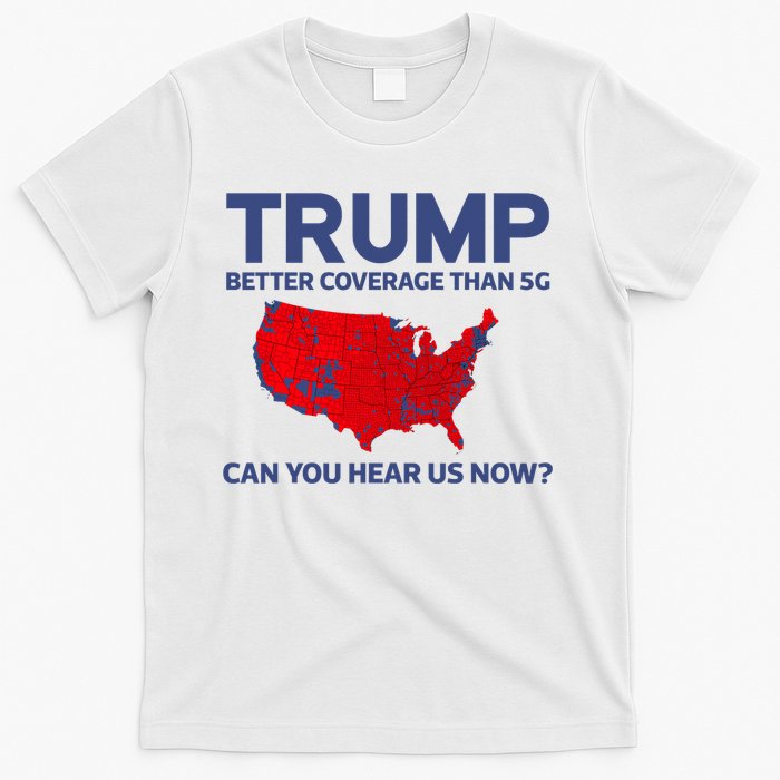 Trump Better Coverage Than 5g Can You Hear Us Now 2024 T-Shirt