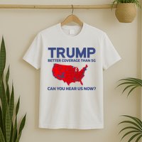 Trump Better Coverage Than 5g Can You Hear Us Now 2024 T-Shirt