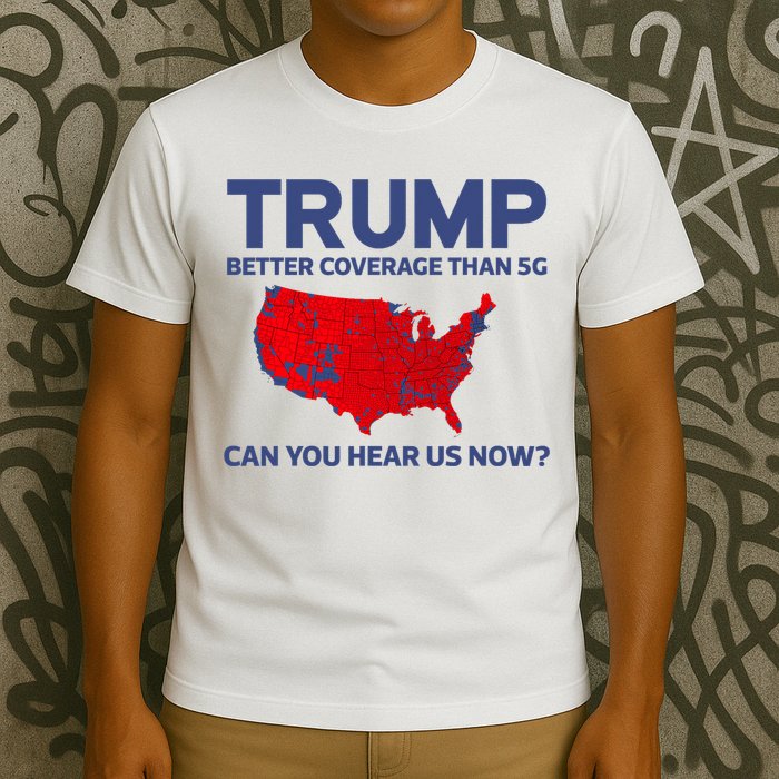 Trump Better Coverage Than 5g Can You Hear Us Now 2024 T-Shirt