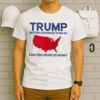 Trump Better Coverage Than 5g Can You Hear Us Now 2024 T-Shirt