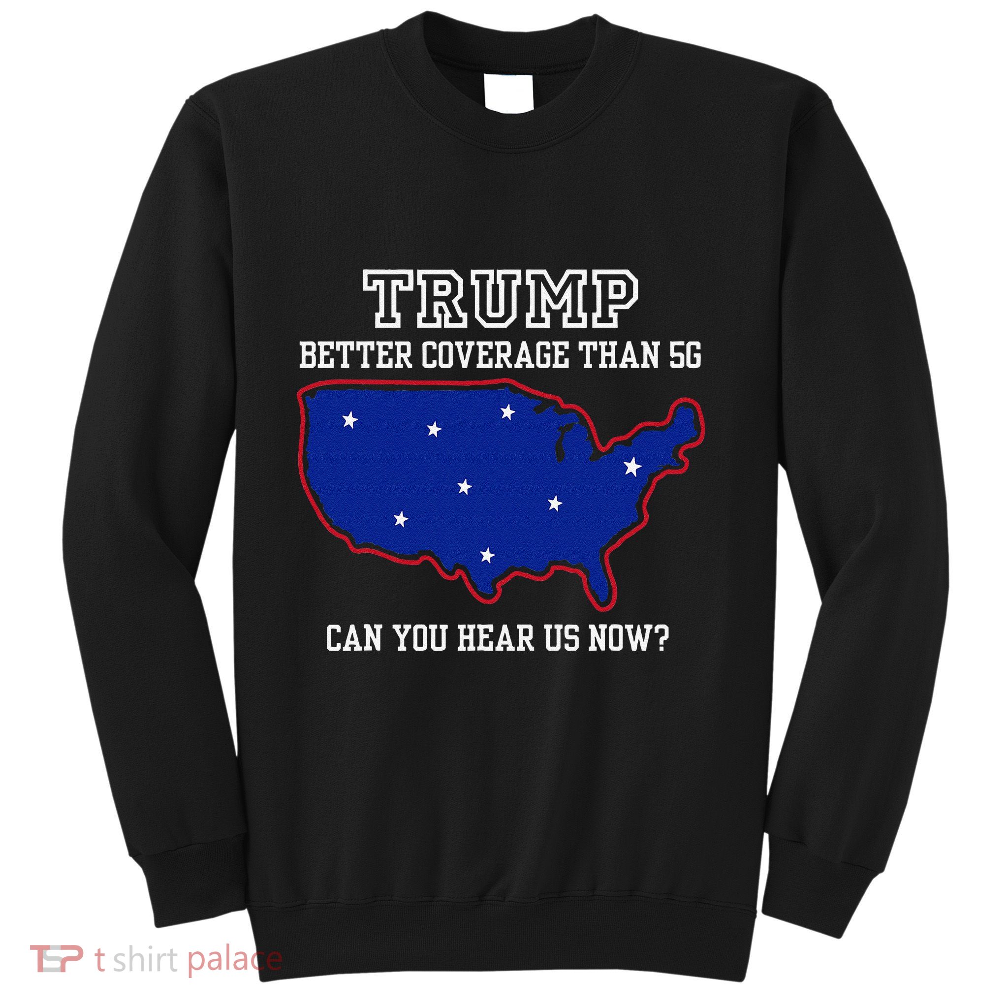 Trump Better Coverage Than 5g Can You Hear Us Now Sweatshirt