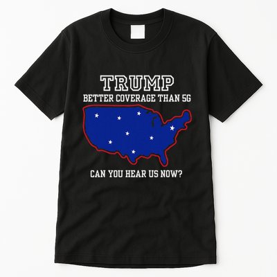 Trump Better Coverage Than 5g Can You Hear Us Now Tall T-Shirt