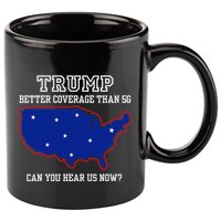 Trump Better Coverage Than 5g Can You Hear Us Now 11oz C Handle Ceramic Mug